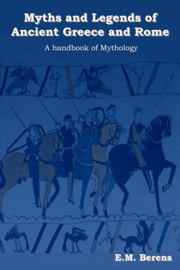 Myths and Legends of Ancient Greece and Rome : A Handbook of Mythology