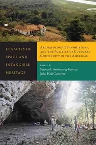 Legacies of Space and Intangible Heritage : Archaeology, Ethnohistory, and the Politics of Cultural Continuity in the Americas