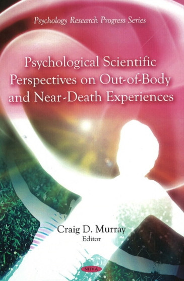 Psychological Scientific Perspectives on Out of Body & Near Death Experiences