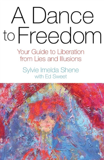 A Dance to Freedom : Your Guide to Liberation from Lies and Illusions
