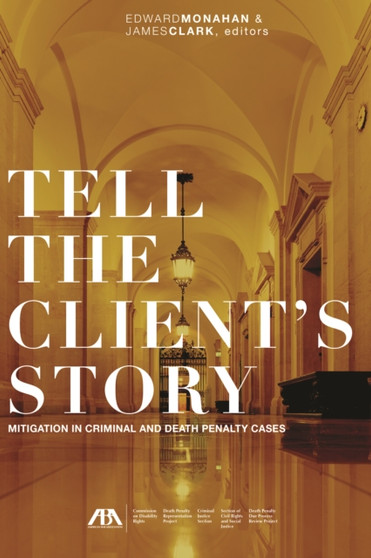 Tell the Client's Story : Mitigation in Criminal and Death Penalty Cases
