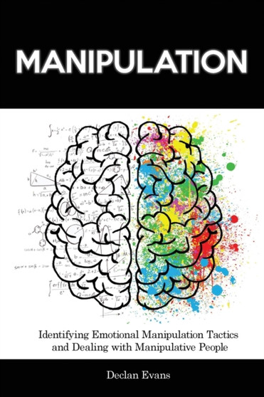 Manipulation : Identifying Emotional Manipulation Tactics and Dealing with Manipulative People