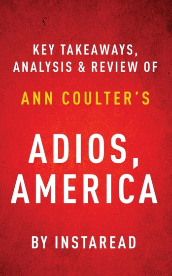 Adios, America by Ann Coulter Key Takeaways, Analysis & Review