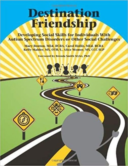 Destination Friendship : Developing Social Skills for Individuals With Autism Spectrum Disorders or Other Social Challenges