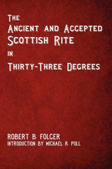 The Ancient and Accepted Scottish Rite in Thirty-Three Degrees