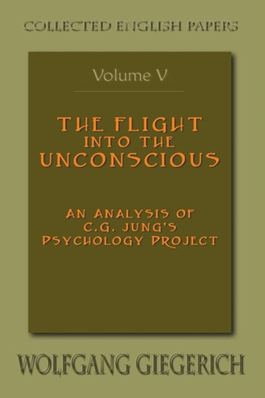 The Flight Into the Unconscious : An Analysis of C.G. Jung's Psychology Project