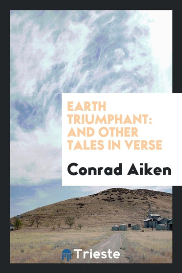 Earth Triumphant and Other Tales in Verse by Conrad Aiken - Paperback