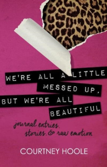We're all a little messed up, but We're all beautiful : journal entries, stories, & raw emotion