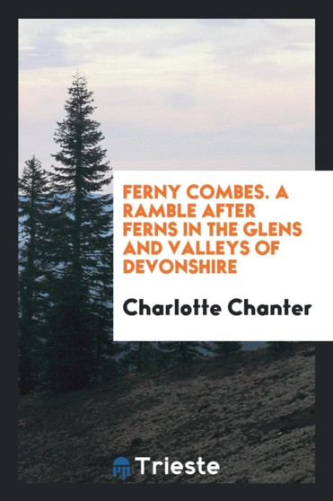 Ferny Combes. a Ramble After Ferns in the Glens and Valleys of Devonshire by Charlotte Chanter - Paperback