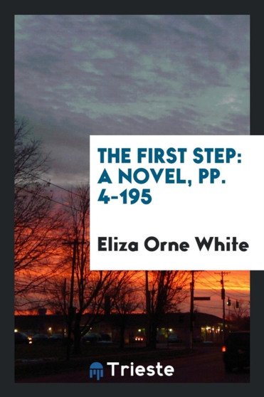 The First Step : A Novel, Pp. 4-195 by Eliza Orne White - Paperback