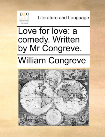 Love for Love : A Comedy. Written by MR Congreve.