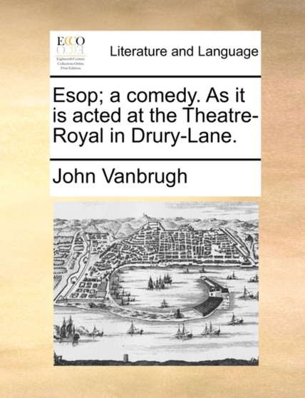 ESOP; A Comedy. as It Is Acted at the Theatre-Royal in Drury-Lane.