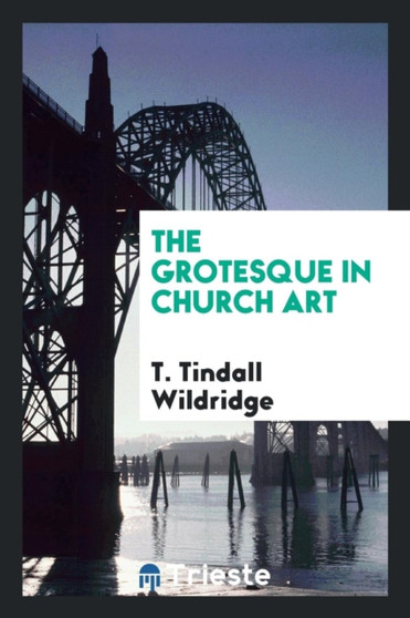 The Grotesque in Church Art by T Tindall Wildridge - Paperback