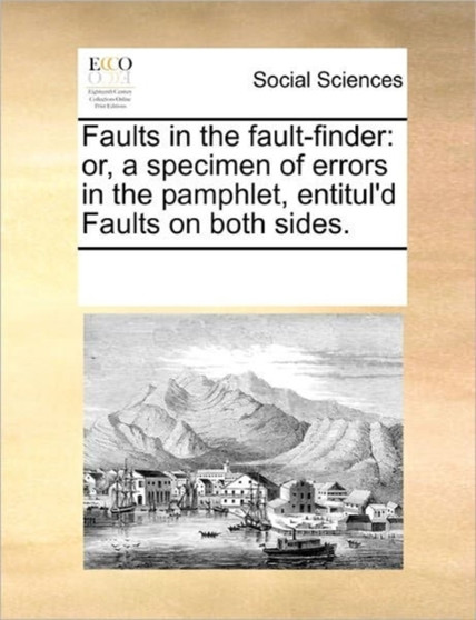 Faults in the Fault-Finder : Or, a Specimen of Errors in the Pamphlet, Entitul'd Faults on Both Sides.
