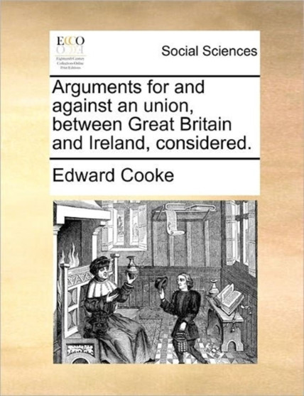 Arguments for and Against an Union, Between Great Britain and Ireland, Considered.