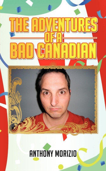 The Adventures of a Bad Canadian by Anthony Morizio - Paperback