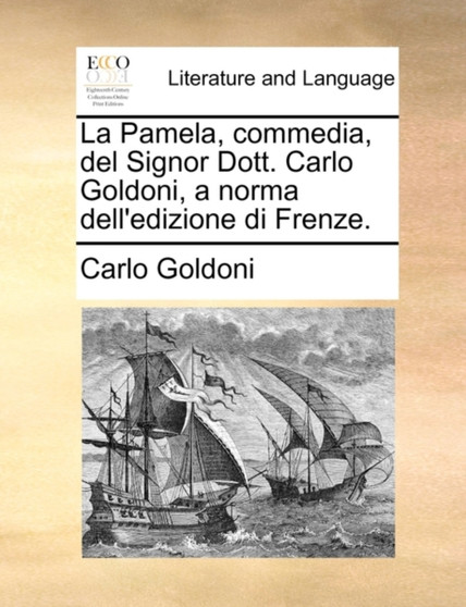 La Pamela, Commedia, del Signor Dott. Carlo Goldoni, a Norma Dell'edizione Di Frenze.