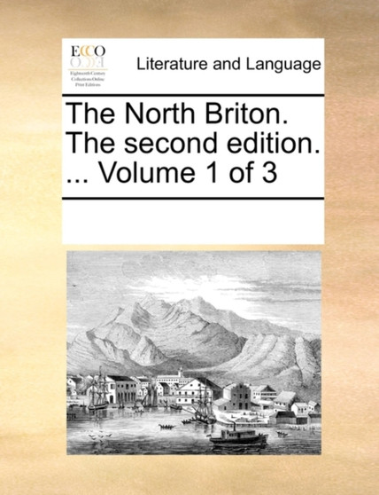 The North Briton. the Second Edition. ... Volume 1 of 3