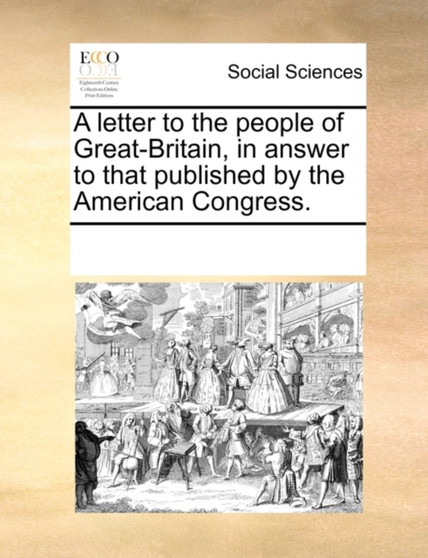 A Letter to the People of Great-Britain, in Answer to That Published by the American Congress.