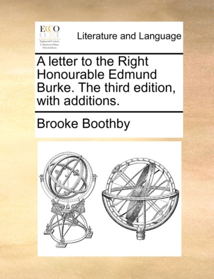 A Letter to the Right Honourable Edmund Burke. the Third Edition, with Additions.