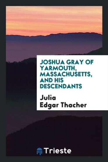 Joshua Gray of Yarmouth, Massachusetts, and His Descendants by Julia Edgar Thacher - Paperback
