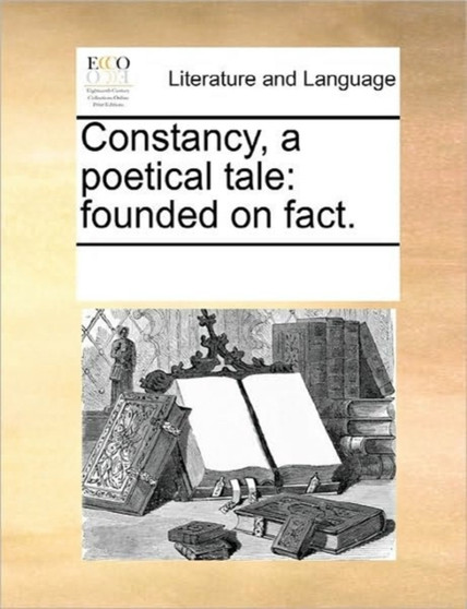 Constancy, a Poetical Tale : Founded on Fact.