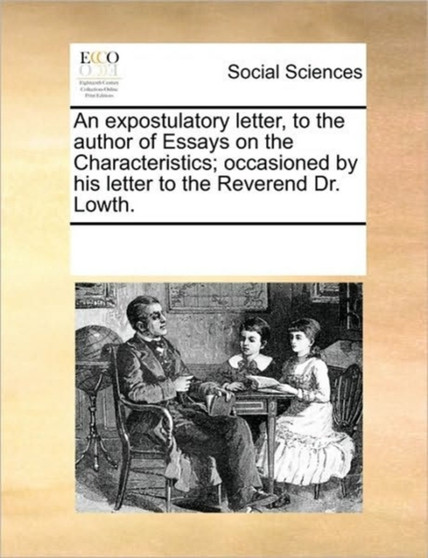An Expostulatory Letter, to the Author of Essays on the Characteristics; Occasioned by His Letter to the Reverend Dr. Lowth.