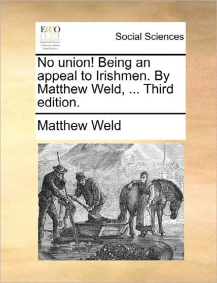 No Union! Being an Appeal to Irishmen. by Matthew Weld, ... Third Edition.