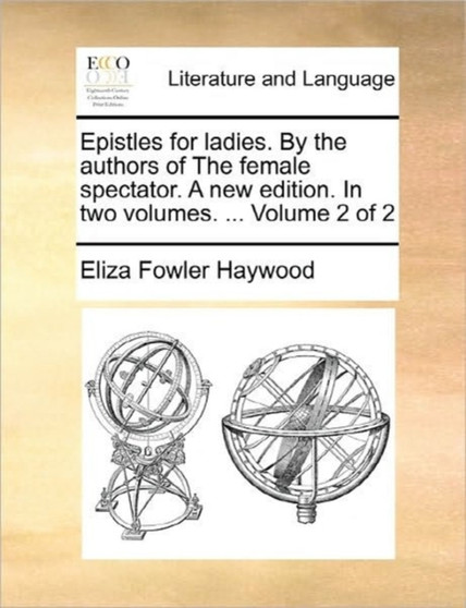 Epistles for Ladies. by the Authors of the Female Spectator. a New Edition. in Two Volumes. ... Volume 2 of 2