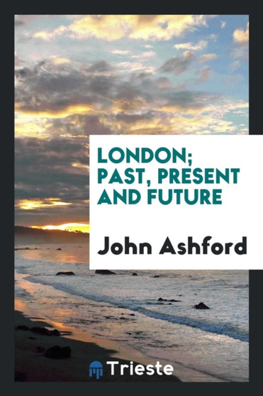 London; Past, Present and Future by John Ashford - Paperback