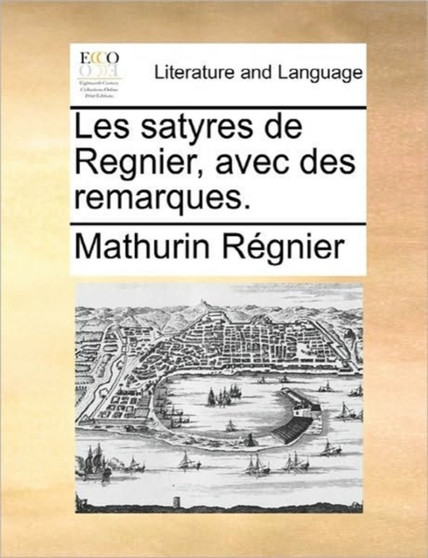 Les Satyres de Regnier, Avec Des Remarques.