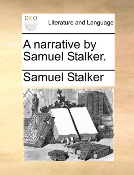 A Narrative by Samuel Stalker.