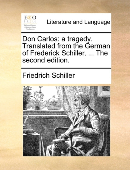 Don Carlos : A Tragedy. Translated from the German of Frederick Schiller, ... the Second Edition.