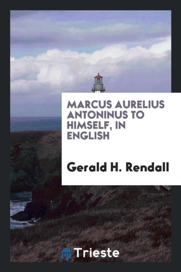 Marcus Aurelius Antoninus to Himself, in English by Gerald H Rendall - Paperback Marcus Aurelius Antoninus to Himself, in English by Gerald H Rendall - Paperback