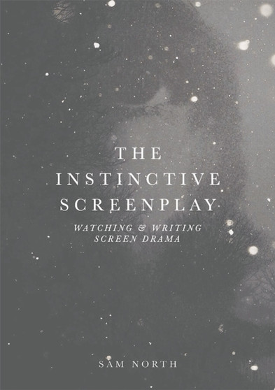 The Instinctive Screenplay : Watching and Writing Screen Drama