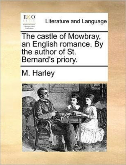 The castle of Mowbray, an English romance. By the author of St. Bernard's priory.