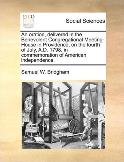 An oration, delivered in the Benevolent Congregational Meeting-House in Providence, on the fourth of July, A.D. 1798, in commemoration of American independence.