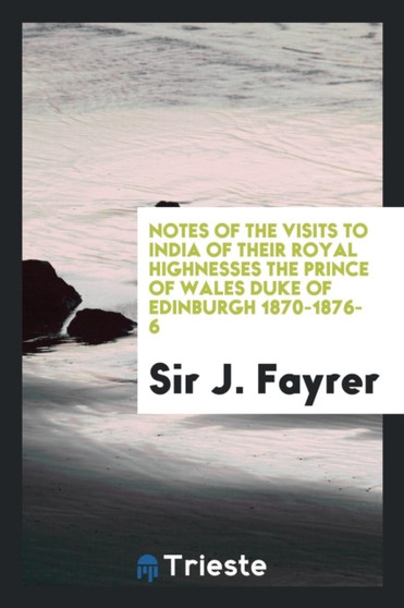 Notes of the Visits to India of Their Royal Highnesses the Prince of Wales Duke of Edinburgh 1870-1876-6 by Sir J Fayrer - Paperback