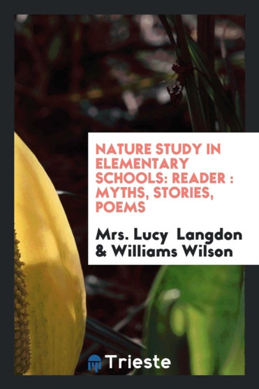 Nature Study in Elementary Schools : Reader: Myths, Stories, Poems by Mrs Lucy Langdon - Paperback