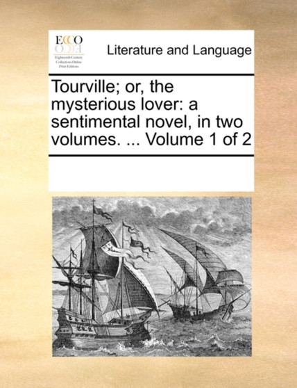 Tourville; Or, the Mysterious Lover : A Sentimental Novel, in Two Volumes. ... Volume 1 of 2