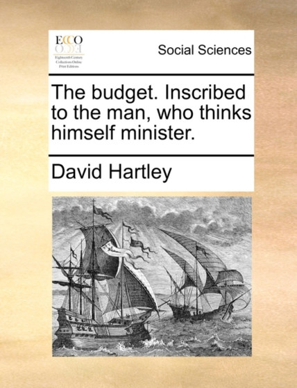 The Budget. Inscribed to the Man, Who Thinks Himself Minister.