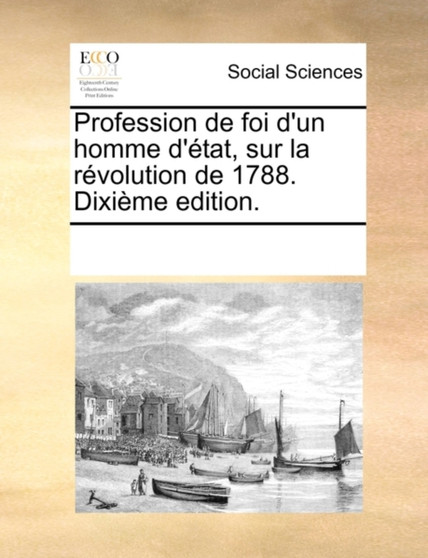 Profession de Foi D'Un Homme D'Tat, Sur La Rvolution de 1788. Dixime Edition.