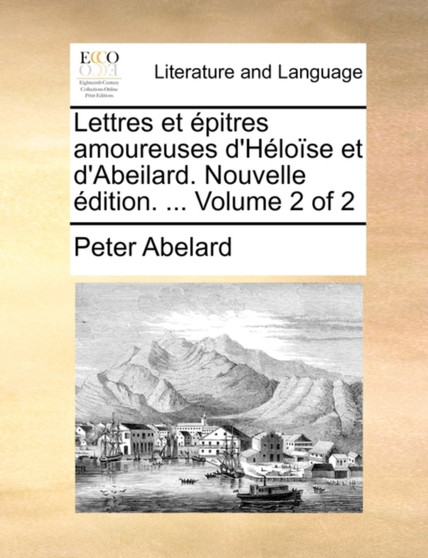 Lettres Et Pitres Amoureuses D'Hlose Et D'Abeilard. Nouvelle Dition. ... Volume 2 of 2
