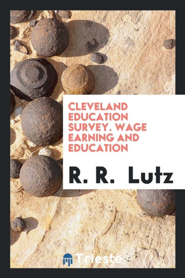 Cleveland Education Survey. Wage Earning and Education by R R Lutz - Paperback