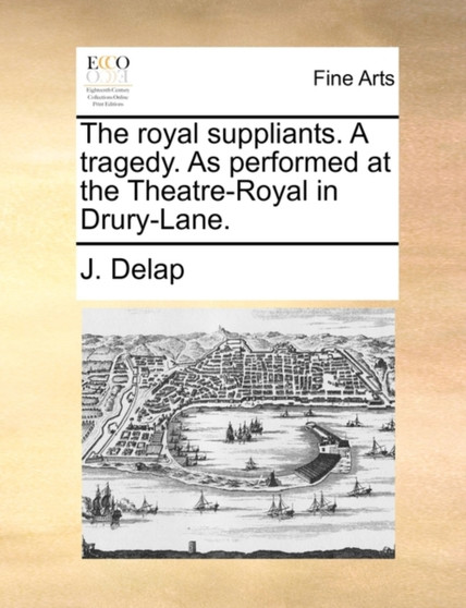 The Royal Suppliants. a Tragedy. as Performed at the Theatre-Royal in Drury-Lane.