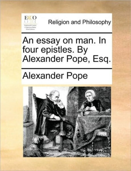 An Essay on Man. in Four Epistles. by Alexander Pope, Esq.