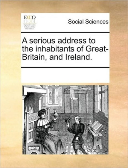 A serious address to the inhabitants of Great-Britain, and Ireland.