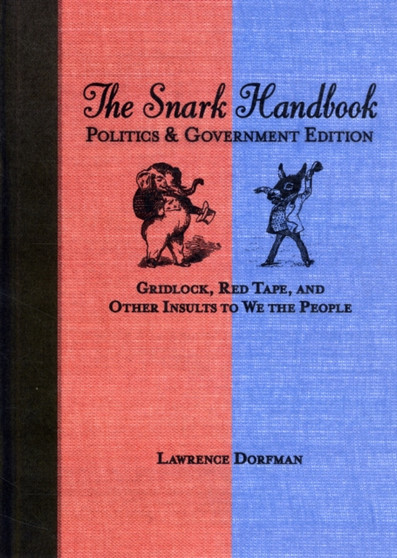 The Snark Handbook: Politics and Government Edition : Gridlock, Red Tape, and Other Insults to We the People by Lawrence Dorfman - Paperback