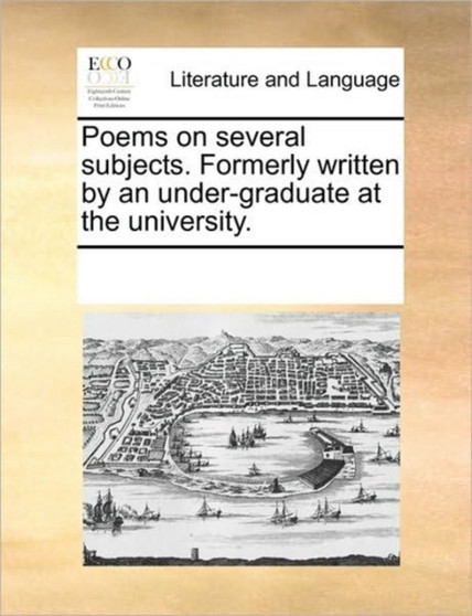 Poems on several subjects. Formerly written by an under-graduate at the university.