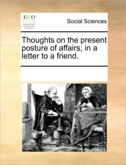 Thoughts on the present posture of affairs; in a letter to a friend.